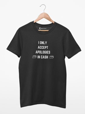 Camiseta I Only Accept Apologies In Cash 