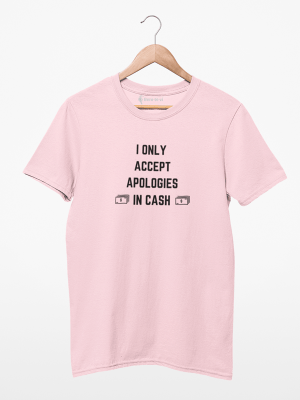 Camiseta I Only Accept Apologies In Cash 