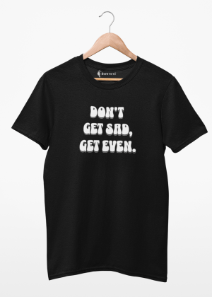Camiseta don't get sad, get even