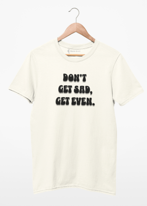 Camiseta don't get sad, get even