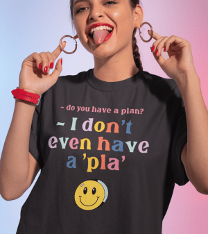 Camiseta I Don't Even Have A Pla